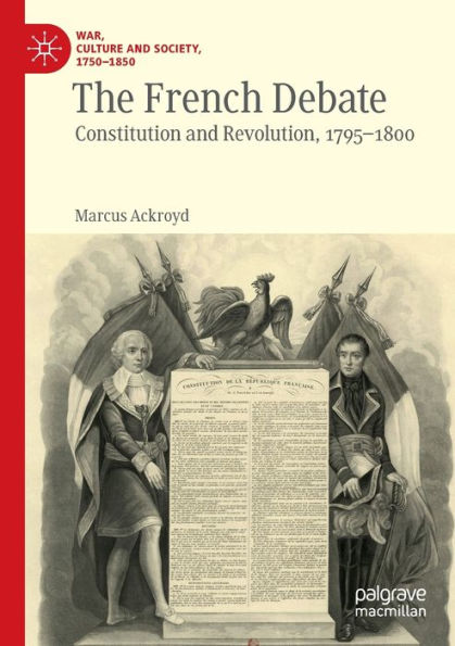 The French Debate: Constitution And Revolution, 1795-1800 (War, Culture And Society, 1750-1850)