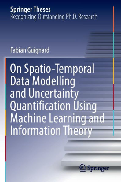 On Spatio-Temporal Data Modelling And Uncertainty Quantification Using Machine Learning And Information Theory (Springer Theses) - 9783030952334