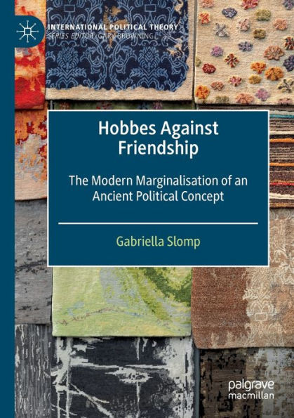 Hobbes Against Friendship: The Modern Marginalisation Of An Ancient Political Concept (International Political Theory) - 9783030953171