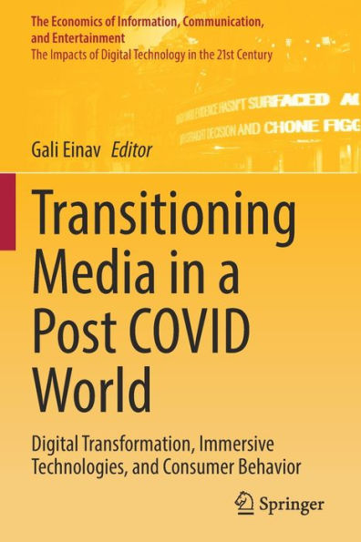 Transitioning Media In A Post Covid World: Digital Transformation, Immersive Technologies, And Consumer Behavior (The Economics Of Information, Communication, And Entertainment) - 9783030953324