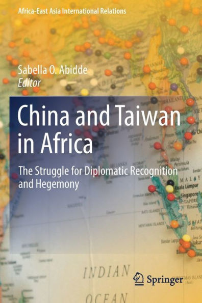 China And Taiwan In Africa: The Struggle For Diplomatic Recognition And Hegemony (Africa-East Asia International Relations) - 9783030953447