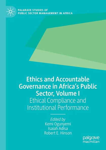 Ethics And Accountable Governance In Africa's Public Sector, Volume I: Ethical Compliance And Institutional Performance (Palgrave Studies Of Public Sector Management In Africa) - 9783030953966