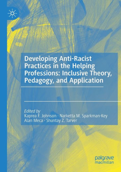 Developing Anti-Racist Practices In The Helping Professions: Inclusive Theory, Pedagogy, And Application - 9783030954536