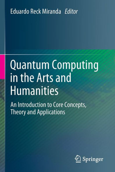 Quantum Computing In The Arts And Humanities: An Introduction To Core Concepts, Theory And Applications - 9783030955403
