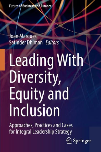 Leading With Diversity, Equity And Inclusion: Approaches, Practices And Cases For Integral Leadership Strategy (Future Of Business And Finance) - 9783030956547