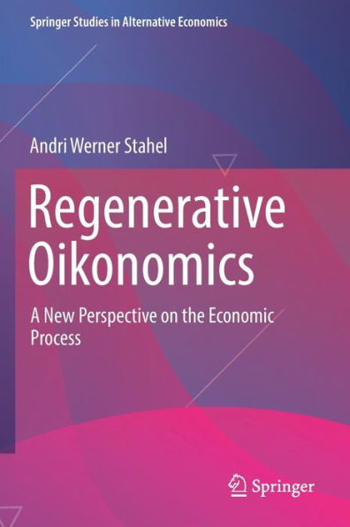 Regenerative Oikonomics: A New Perspective On The Economic Process (Springer Studies In Alternative Economics) - 9783030957018