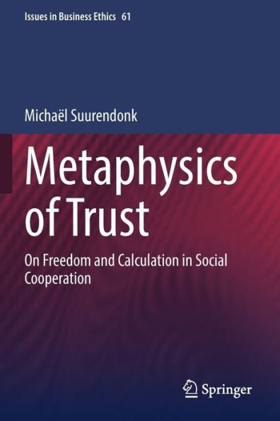 Metaphysics Of Trust: On Freedom And Calculation In Social Cooperation (Issues In Business Ethics, 61) - 9783030957285