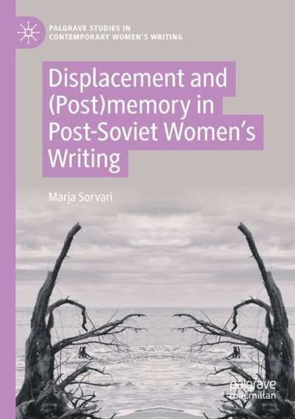 Displacement And (Post)Memory In Post-Soviet Women'S Writing (Palgrave Studies In Contemporary Women'S Writing)