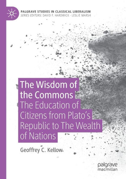 The Wisdom Of The Commons: The Education Of Citizens From Plato'S Republic To The Wealth Of Nations (Palgrave Studies In Classical Liberalism)