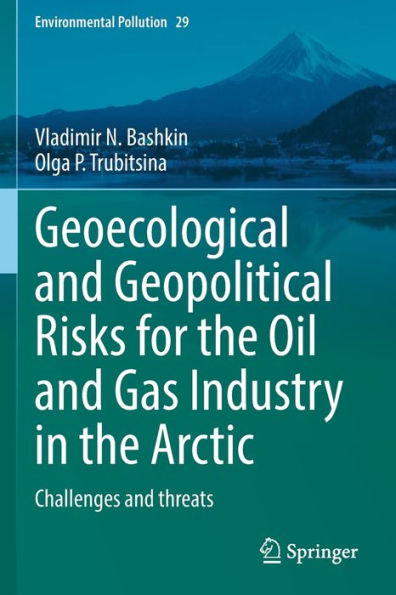 Geoecological And Geopolitical Risks For The Oil And Gas Industry In The Arctic: Challenges And Threats (Environmental Pollution, 29) - 9783030959128