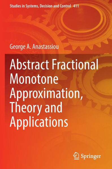 Abstract Fractional Monotone Approximation, Theory And Applications (Studies In Systems, Decision And Control, 411) - 9783030959456