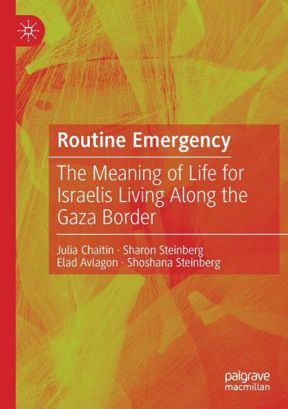 Routine Emergency: The Meaning Of Life For Israelis Living Along The Gaza Border - 9783030959852