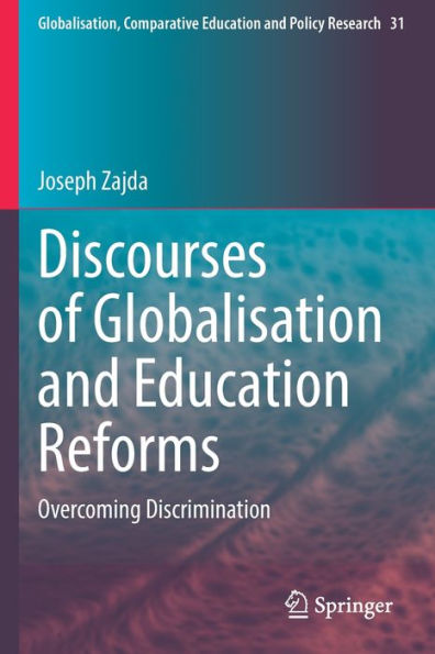 Discourses Of Globalisation And Education Reforms: Overcoming Discrimination (Globalisation, Comparative Education And Policy Research, 31) - 9783030960773