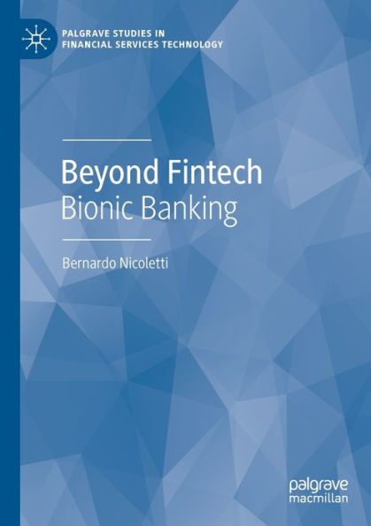Beyond Fintech: Bionic Banking (Palgrave Studies In Financial Services Technology) - 9783030962197
