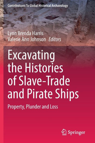 Excavating The Histories Of Slave-Trade And Pirate Ships: Property, Plunder And Loss (Contributions To Global Historical Archaeology) - 9783030962357