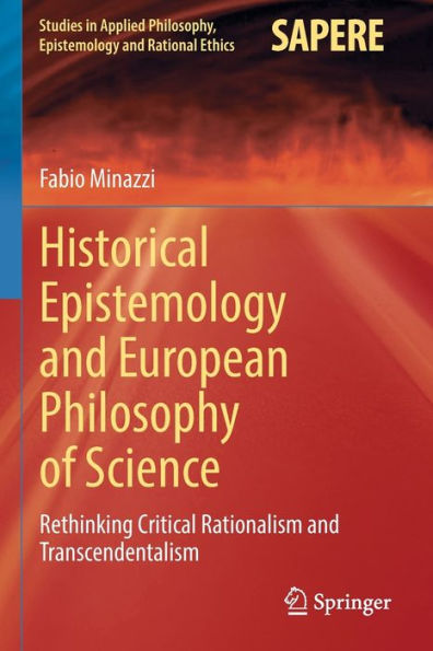 Historical Epistemology And European Philosophy Of Science: Rethinking Critical Rationalism And Transcendentalism (Studies In Applied Philosophy, Epistemology And Rational Ethics, 62) - 9783030963347
