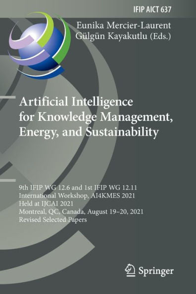 Artificial Intelligence For Knowledge Management, Energy, And Sustainability: 9Th Ifip Wg 12.6 And 1St Ifip Wg 12.11 International Workshop, Ai4Kmes ... And Communication Technology, 637) - 9783030965945