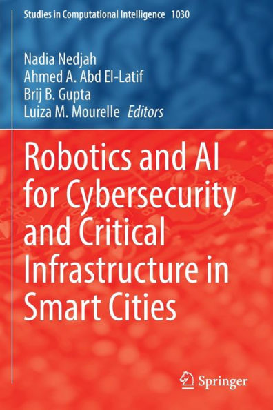 Robotics And Ai For Cybersecurity And Critical Infrastructure In Smart Cities (Studies In Computational Intelligence, 1030) - 9783030967390