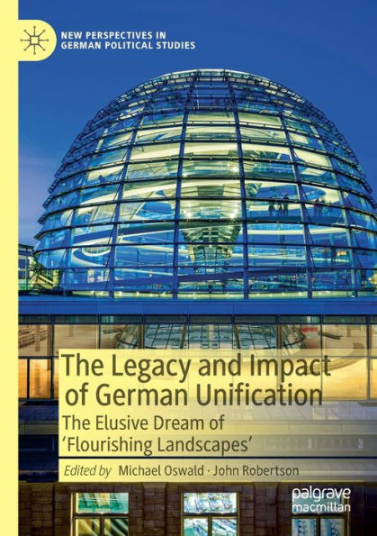 The Legacy And Impact Of German Unification: The Elusive Dream Of 'Flourishing Landscapes' (New Perspectives In German Political Studies) - 9783030971564