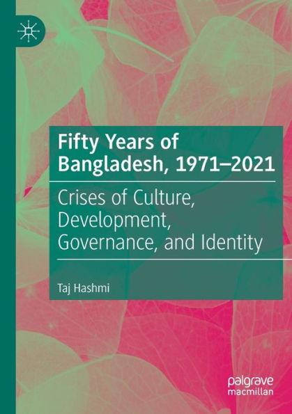 Fifty Years Of Bangladesh, 1971-2021: Crises Of Culture, Development, Governance, And Identity - 9783030971601