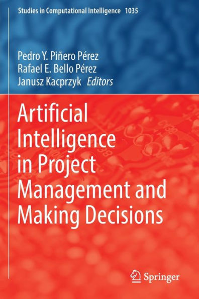 Artificial Intelligence In Project Management And Making Decisions (Studies In Computational Intelligence, 1035) - 9783030972714