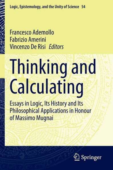 Thinking And Calculating: Essays In Logic, Its History And Its Philosophical Applications In Honour Of Massimo Mugnai (Logic, Epistemology, And The Unity Of Science, 54) - 9783030973056