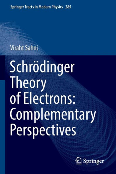 Schrödinger Theory Of Electrons: Complementary Perspectives (Springer Tracts In Modern Physics, 285) - 9783030974114