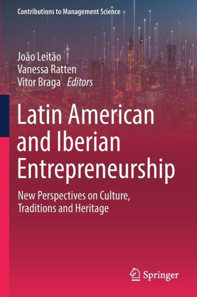 Latin American And Iberian Entrepreneurship: New Perspectives On Culture, Traditions And Heritage (Contributions To Management Science) - 9783030977016