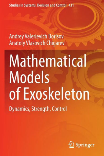 Mathematical Models Of Exoskeleton: Dynamics, Strength, Control (Studies In Systems, Decision And Control, 431) - 9783030977351