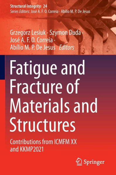 Fatigue And Fracture Of Materials And Structures: Contributions From Icmfm Xx And Kkmp2021 (Structural Integrity, 24) - 9783030978242