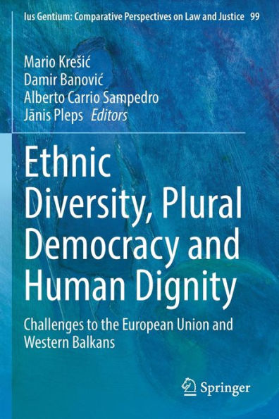 Ethnic Diversity, Plural Democracy And Human Dignity: Challenges To The European Union And Western Balkans (Ius Gentium: Comparative Perspectives On Law And Justice, 99) - 9783030979195