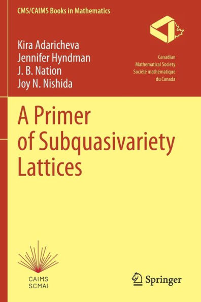 A Primer Of Subquasivariety Lattices (Cms/Caims Books In Mathematics, 3) - 9783030980900