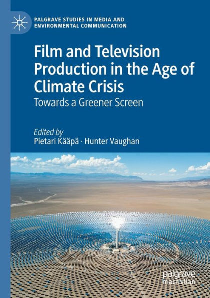 Film And Television Production In The Age Of Climate Crisis: Towards A Greener Screen (Palgrave Studies In Media And Environmental Communication) - 9783030981228