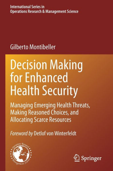 Decision Making For Enhanced Health Security: Managing Emerging Health Threats, Making Reasoned Choices, And Allocating Scarce Resources ... Research & Management Science, 328) - 9783030981341
