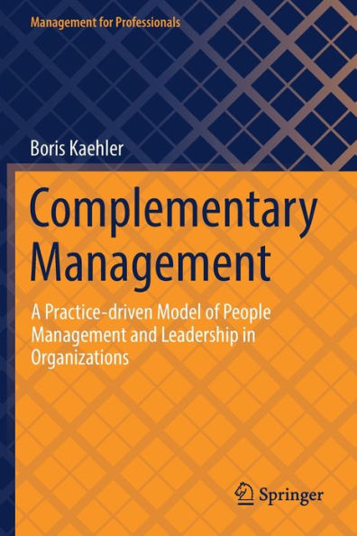 Complementary Management: A Practice-Driven Model Of People Management And Leadership In Organizations (Management For Professionals) - 9783030981655