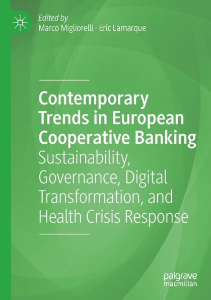 Contemporary Trends In European Cooperative Banking: Sustainability, Governance, Digital Transformation, And Health Crisis Response - 9783030981969
