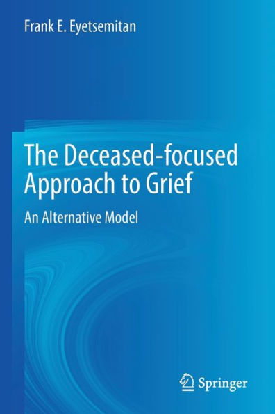 The Deceased-Focused Approach To Grief: An Alternative Model - 9783030982478
