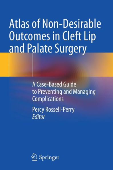 Atlas Of Non-Desirable Outcomes In Cleft Lip And Palate Surgery: A Case-Based Guide To Preventing And Managing Complications - 9783030984021