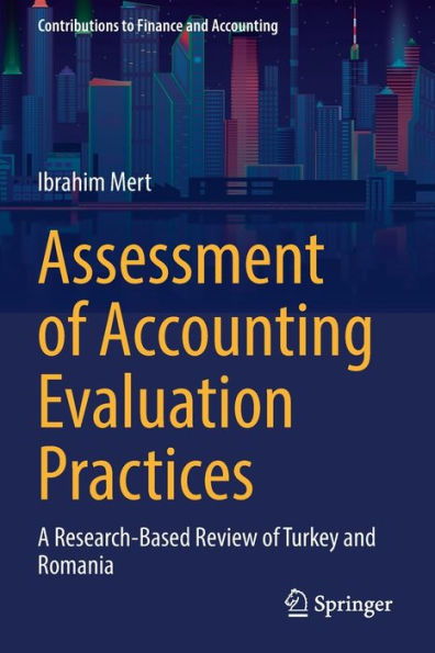 Assessment Of Accounting Evaluation Practices: A Research-Based Review Of Turkey And Romania (Contributions To Finance And Accounting) - 9783030984885