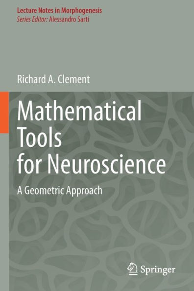 Mathematical Tools For Neuroscience: A Geometric Approach (Lecture Notes In Morphogenesis) - 9783030984977