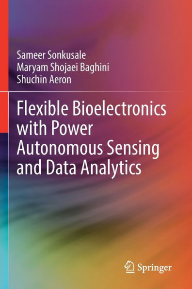 Flexible Bioelectronics With Power Autonomous Sensing And Data Analytics - 9783030985400