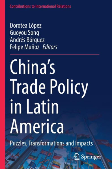 China'S Trade Policy In Latin America: Puzzles, Transformations And Impacts (Contributions To International Relations)
