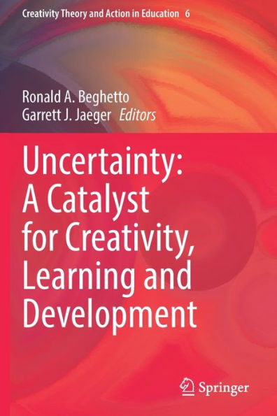 Uncertainty: A Catalyst For Creativity, Learning And Development (Creativity Theory And Action In Education, 6) - 9783030987312