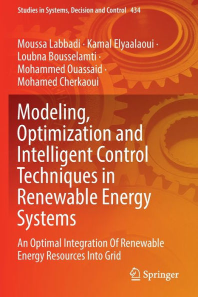 Modeling, Optimization And Intelligent Control Techniques In Renewable Energy Systems: An Optimal Integration Of Renewable Energy Resources Into Grid (Studies In Systems, Decision And Control, 434) - 9783030987398