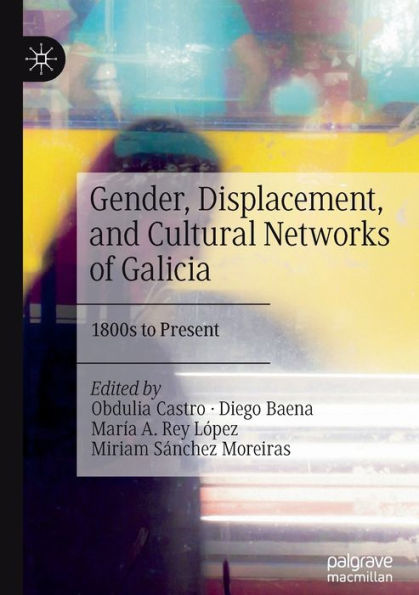 Gender, Displacement, And Cultural Networks Of Galicia: 1800S To Present - 9783030988630
