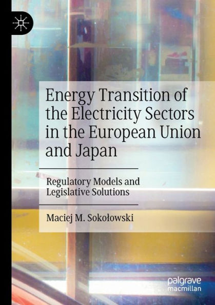 Energy Transition Of The Electricity Sectors In The European Union And Japan: Regulatory Models And Legislative Solutions - 9783030988982