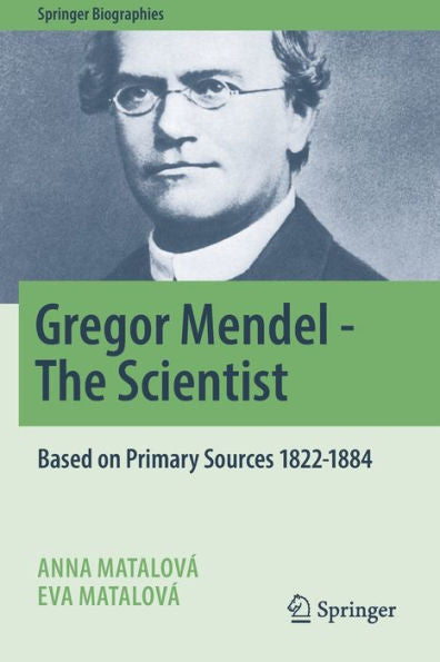 Gregor Mendel - The Scientist: Based On Primary Sources 1822-1884 (Springer Biographies) - 9783030989255