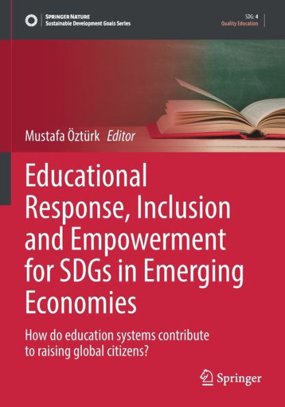 Educational Response, Inclusion And Empowerment For Sdgs In Emerging Economies: How Do Education Systems Contribute To Raising Global Citizens? (Sustainable Development Goals Series) - 9783030989644