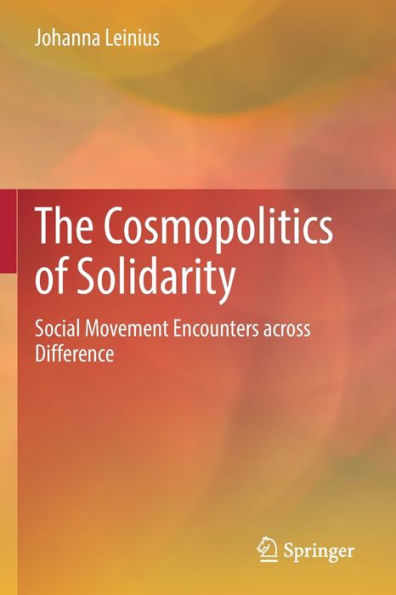 The Cosmopolitics Of Solidarity: Social Movement Encounters Across Difference - 9783030990893