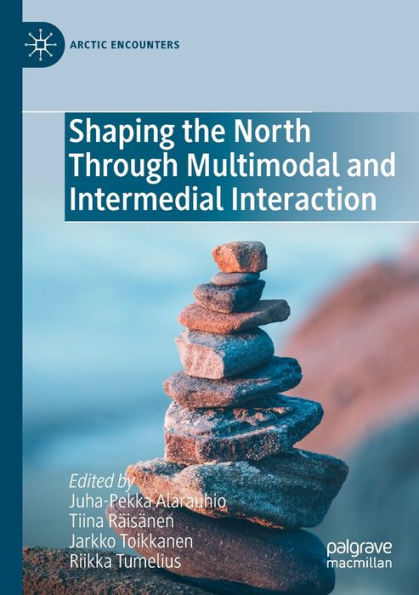 Shaping The North Through Multimodal And Intermedial Interaction (Arctic Encounters) - 9783030991067